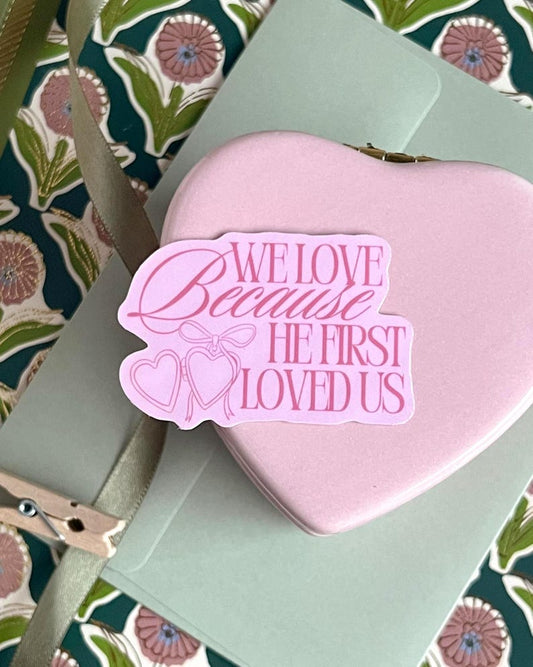 We Love Because He First Loved Us Sticker